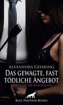 Das gewagte, fast tödliche Angebot | Erotische SM-Geschichte + 1 weitere Geschichte: Eine heftige Sexnacht, die alles verändert ... (Love, Passion & Sex)