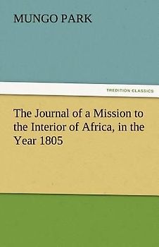 The Journal of a Mission to the Interior of Africa, in the Year 1805