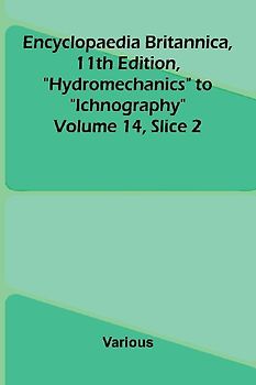 Encyclopaedia Britannica, 11th Edition, "Hydromechanics" to "Ichnography" Volume 14, Slice 2