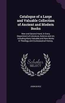 Catalogue of a Large and Valuable Collection of Ancient and Modern Books
