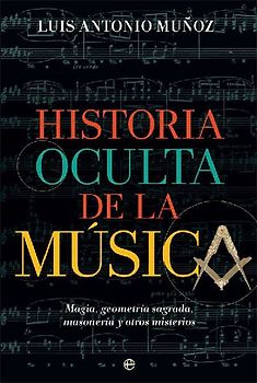 Historia oculta de la música : magia, geometría sagrada, masonería y otros misterios