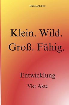 Klein. Wild. Groß. Fähig.