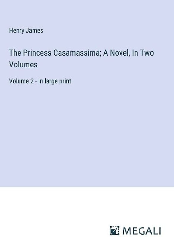The Princess Casamassima; A Novel, In Two Volumes