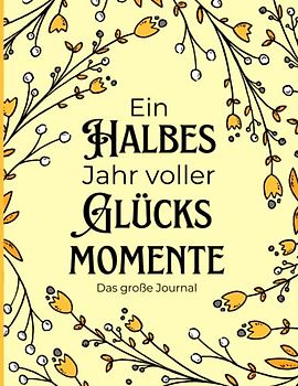 Ein halbes Jahr voller Glücksmomente - Das extra große Journal: zum Organisieren und Reflektieren deines Tages & deiner Stimmung, für To-Do's, Journaling und zur Ausrichtung deines Glücks