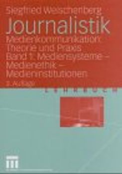 Journalistik. Theorie und Praxis aktueller Medienkommunikation. Mediensysteme, Medienethik, Medieninstitutionen