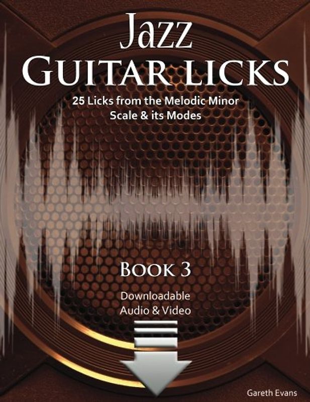 Jazz Guitar Licks: 25 Licks from the Melodic Minor Scale & its Modes with Audio & Video