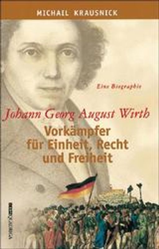 Johann Georg August Wirth - Vorkämpfer für Einheit, Recht und Freiheit