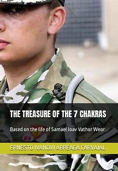 THE TREASURE OF THE 7 CHAKRAS: Based on the life of Samael Joav Vathor Weor