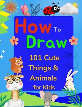 How To Draw 101 Cute Things & Animals For Kids: Step-by-Step Guide Workbook Simple and Easy to Learn Drawing It's great to develop drawing and coloring skills.
