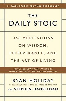 The Daily Stoic: 366 Meditations on Wisdom, Perseverance, and the Art of Living