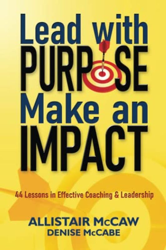 Lead with Purpose, Make an Impact: 44 Lessons in Effective Coaching & Leadership