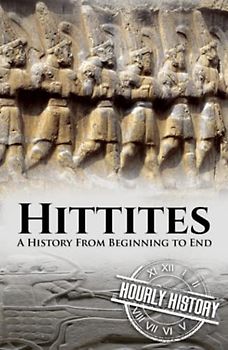Hittites: A History from Beginning to End (Mesopotamia History)