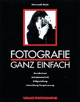 Fotografie ganz einfach. Grundwissen Aufnahmetechnik, Bildgestaltung, Entwicklung/Vergrösserung