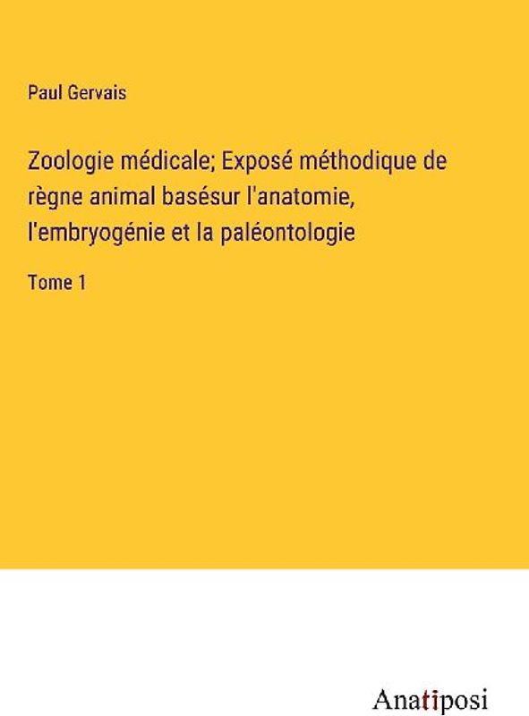 Zoologie médicale; Exposé méthodique de règne animal basésur l'anatomie, l'embryogénie et la paléontologie
