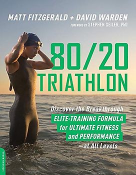 80/20 Triathlon: Discover the Breakthrough Elite-Training Formula for Ultimate Fitness and Performance at All Levels