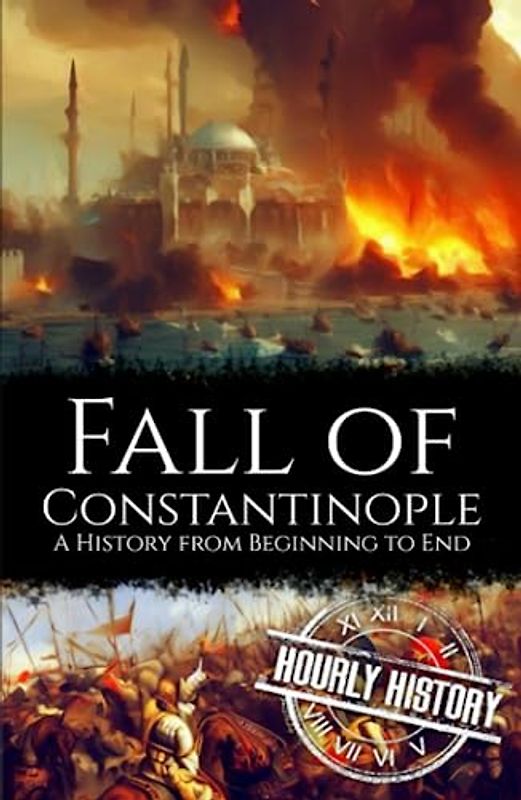 Fall of Constantinople: A History from Beginning to End