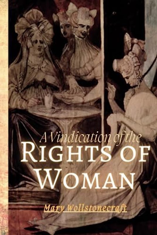 A Vindication of the Rights of Woman: A Vindication of the Rights of Woman: With Strictures on Political and Moral Subjects (Annotated)