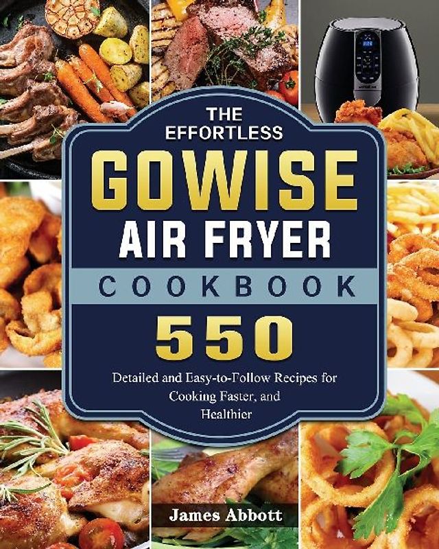 The Effortless GOWISE Air Fryer Cookbook