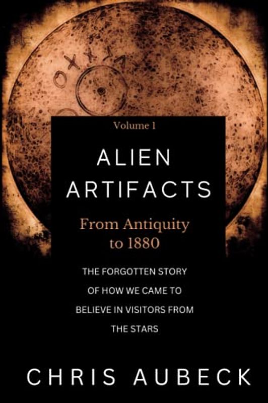 Alien Artifacts: The Forgotten Story of How We Came to Believe in Visitors from the Stars