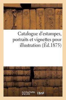 Catalogue d'Estampes, Portraits Et Vignettes Pour Illustration