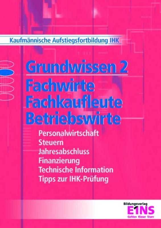 Grundwissen 2. Fachwirte, Fachkaufleute, Betriebswirte: Personalwirtschaft. Steuern. Jahresabschluss. Finanzierung. Technische Information. Tipps zur IHK-Prüfung - Oliver Graf