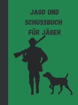 Jagd und Schuss Buch für Jäger: Hardcover Jagdtagebuch zur Dokumentation des Abschusses aller Wildarten mit umfangreichen Eintragungsmöglichkeiten, prima Geschenk für Förster, Jäger und Jagdpächter