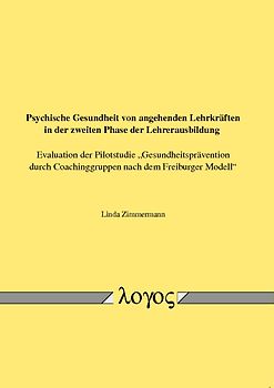 Psychische Gesundheit von angehenden Lehrkräften in der zweiten Phase der Lehrerausbildung. Evaluation der Pilotstudie "Gesundheitsprävention durch Coachinggruppen nach dem Freiburger Modell"