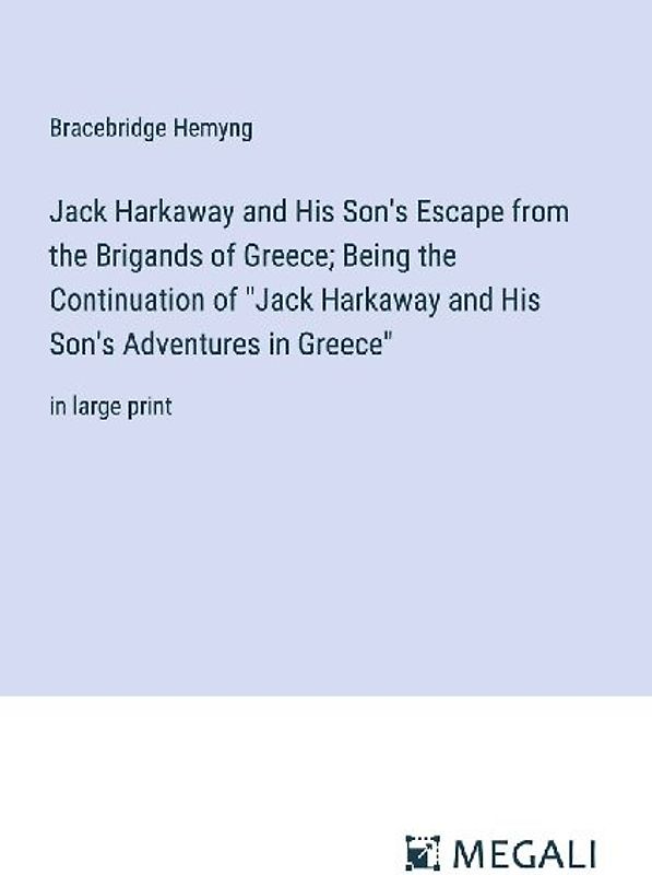 Jack Harkaway and His Son's Escape from the Brigands of Greece; Being the Continuation of "Jack Harkaway and His Son's Adventures in Greece"