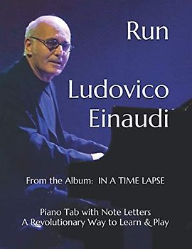 Run Ludovico Einaudi: From the Album: IN A TIME LAPSE Piano Tab with Note Letters A Revolutionary Way to Learn & Play