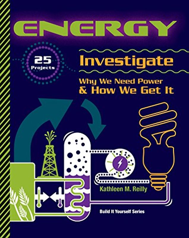 ENERGY: 25 Projects Investigate Why We Need Power & How We Get It (Build It Yourself)