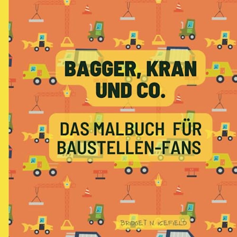 Bagger, Kran und Co.: Das Malbuch für Baustellen - Fans