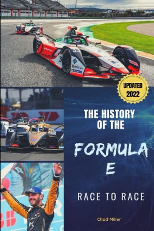 THE HISTORY OF THE FORMULA E Race to race: Origin, development and evolution of the largest electric car motorsport competition to understand and fully enjoy this futuristic racing championship