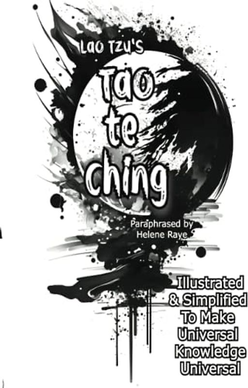 Tao te Ching Illustrated & Simplified To Make Universal Knowledge Universal: Making Classic Texts Simple to Understand (Timeless Texts Made Simple)