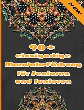 90+ einzigartige Mandala-Färbung für Senioren und Junioren: Ein Malbuch für Erwachsene mit einfachen und einfachen Designs für die Meditation, Achtsamkeit und Frieden