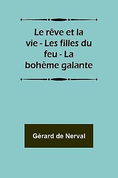 Le rêve et la vie - Les filles du feu - La bohème galante