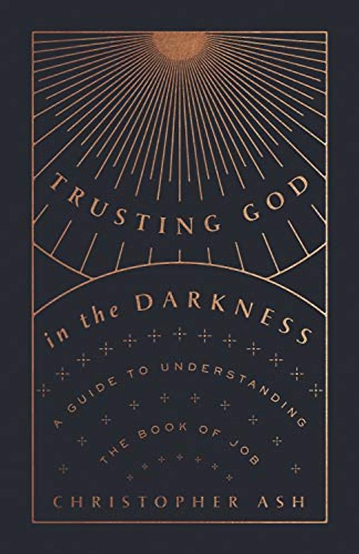 Trusting God in the Darkness: A Guide to Understanding the Book of Job