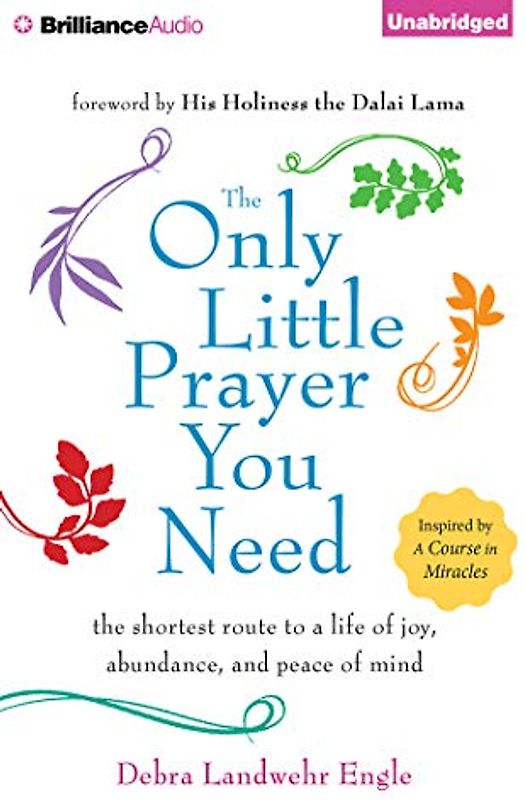 The Only Little Prayer You Need: The Shortest Route to a Life of Joy, Abundance, and Peace of Mind