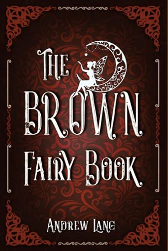 The Brown Fairy Book: A Classic (Annotated) Edition of Andrew Lang Novel (Editor by Maylada Classic)