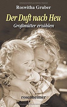 Der Duft nach Heu - Großmütter erzählen - Roswitha Gruber