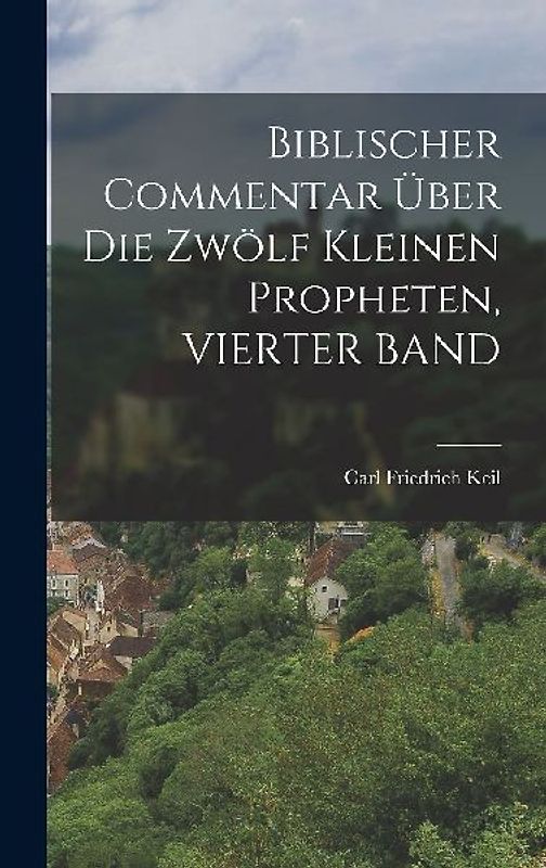Biblischer Commentar Über Die Zwölf Kleinen Propheten, VIERTER BAND