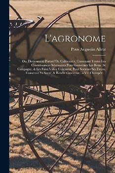 L'agronome: Ou, Dictionnaire Portatif Du Cultivateur, Contenant Toutes Les Connoissances Nécessaires Pour Gouverner Les Biens De C