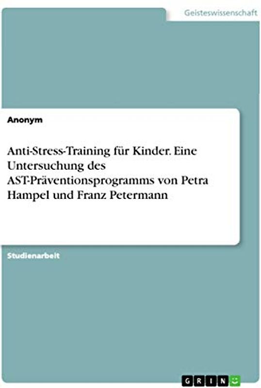 Anti-Stress-Training für Kinder. Eine Untersuchung des AST-Präventionsprogramms von Petra Hampel und Franz Petermann