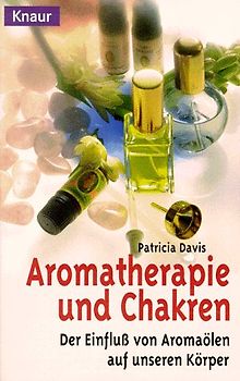Aromatherapie und Chakren. Der Einfluß von Aromaölen auf unseren Körper. - Patricia Davis