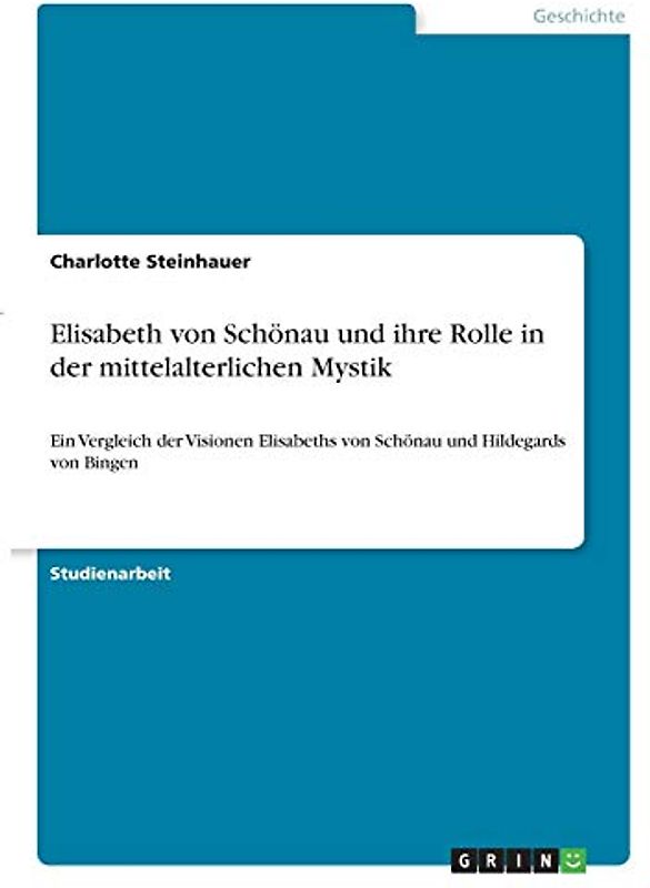 Elisabeth von Schönau und ihre Rolle in der mittelalterlichen Mystik: Ein Vergleich der Visionen Elisabeths von Schönau und Hildegards von Bingen