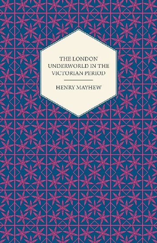 The London Underworld In The Victorian Period - Authentic First-Person Accounts By Beggars, Thieves And Prostitutes