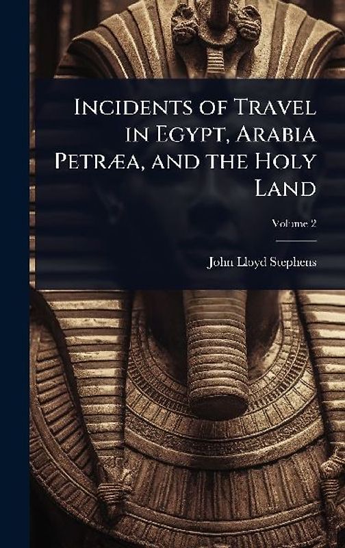 Incidents of Travel in Egypt, Arabia PetrÃ]a, and the Holy Land