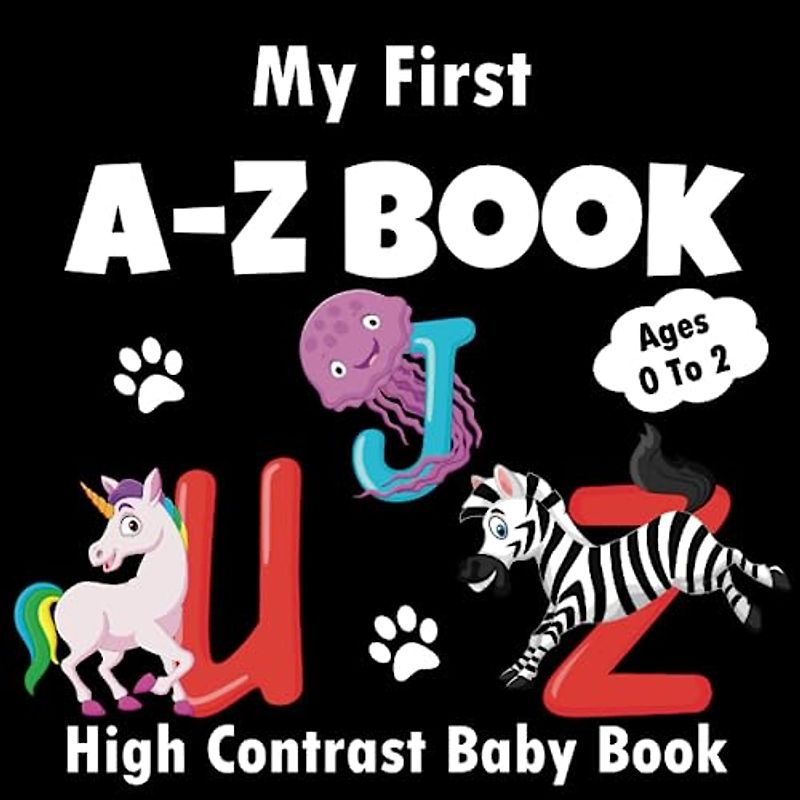 My First A-Z Book - High Contrast Baby Book - Ages 0 to 2: Black and White Alphabet Images, Ant,Butterfly,Cat,Dog & More to ... Great Gift for Infants & New Parents (Babies Visual Stimulation Book)