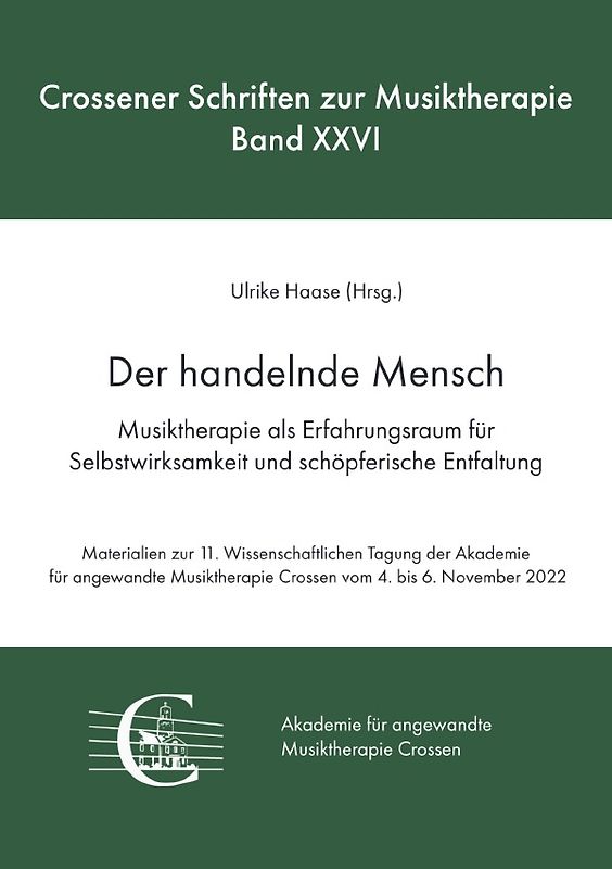 Crossener Schriften zur Musiktherapie / Der handelnde Mensch. Musiktherapie als Erfahrungsraum für Selbstwirksamkeit und schöpferische Entfaltung