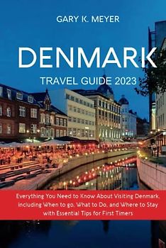 Denmark Travel Guide 2023: Everything You Need to Know About Visiting Denmark, including When to go, What to Do, and Where to Stay with Essential Tips for First Timers