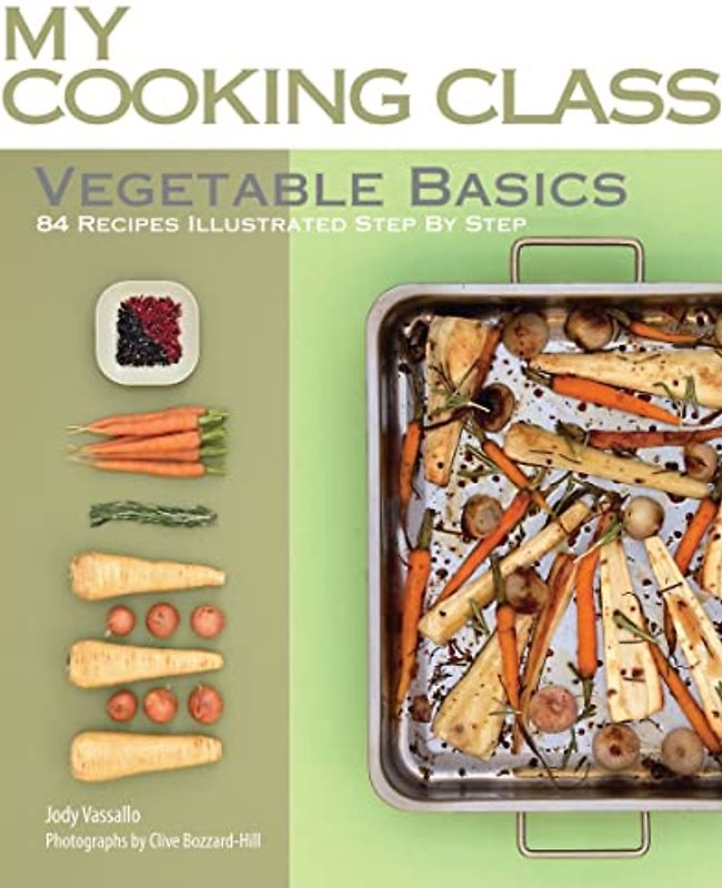 Vegetable Basics: 84 Recipes Illustrated Step by Step (My Cooking Class)
